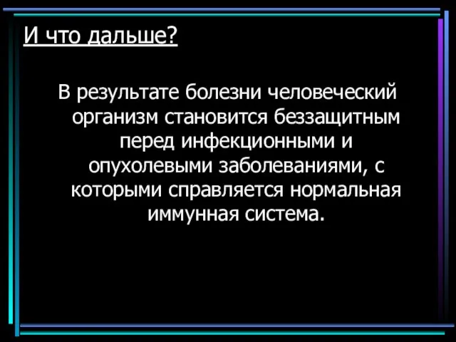 И что дальше? В результате болезни человеческий организм становится беззащитным перед инфекционными