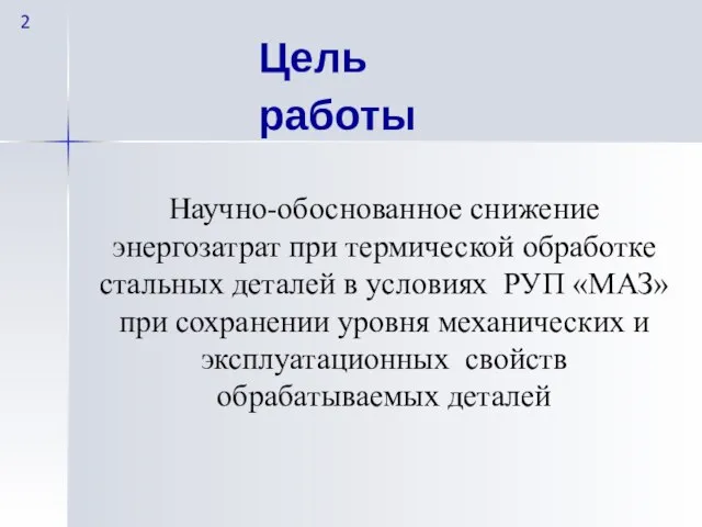 Цель работы Научно-обоснованное снижение энергозатрат при термической обработке стальных деталей в условиях