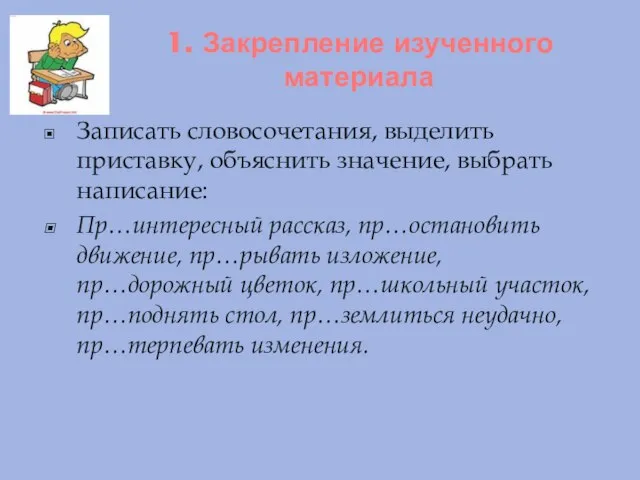 1. Закрепление изученного материала Записать словосочетания, выделить приставку, объяснить значение, выбрать написание: