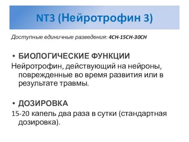 NT3 (Нейротрофин 3) Доступные единичные разведения: 4CH-15CH-30CH БИОЛОГИЧЕСКИЕ ФУНКЦИИ Нейротрофин, действующий на