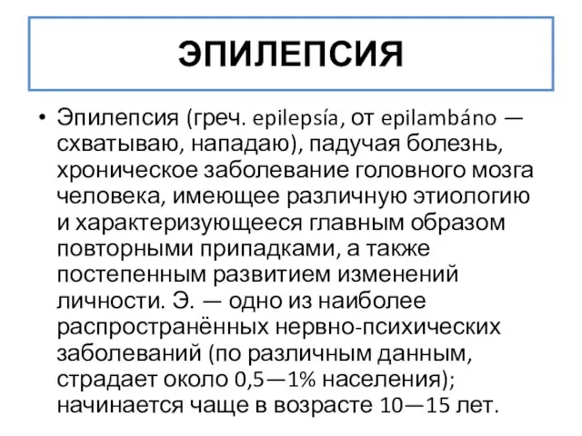 ЭПИЛЕПСИЯ Эпилепсия (греч. epilepsía, от epilambáno — схватываю, нападаю), падучая болезнь, хроническое