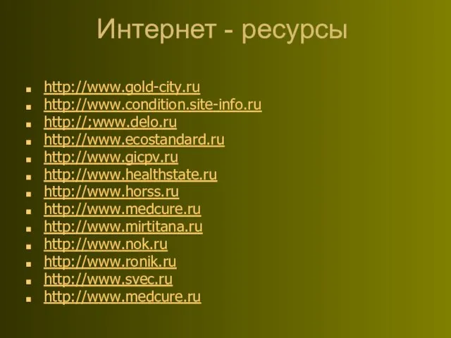 Интернет - ресурсы http://www.gold-city.ru http://www.condition.site-info.ru http://;www.delo.ru http://www.ecostandard.ru http://www.gicpv.ru http://www.healthstate.ru http://www.horss.ru http://www.medcure.ru http://www.mirtitana.ru http://www.nok.ru http://www.ronik.ru http://www.svec.ru http://www.medcure.ru