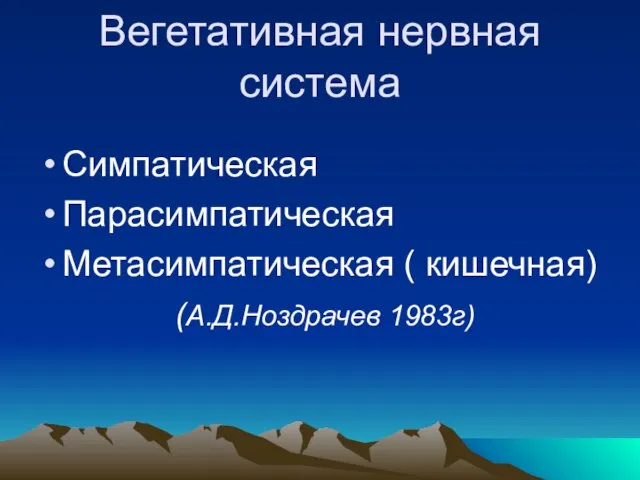 Вегетативная нервная система Симпатическая Парасимпатическая Метасимпатическая ( кишечная) (А.Д.Ноздрачев 1983г)