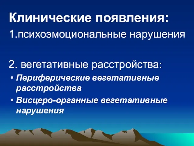 Клинические появления: 1.психоэмоциональные нарушения 2. вегетативные расстройства: Периферические вегетативные расстройства Висцеро-органные вегетативные нарушения