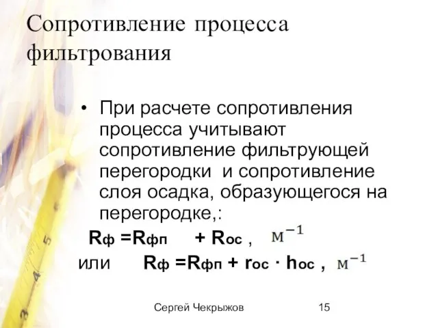 Сергей Чекрыжов Сопротивление процесса фильтрования При расчете сопротивления процесса учитывают сопротивление фильтрующей