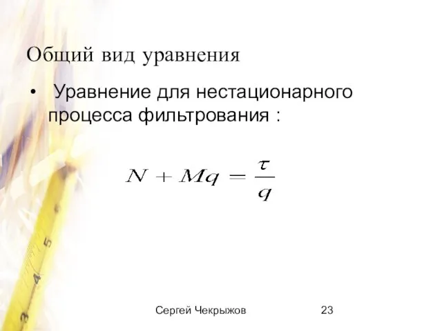 Сергей Чекрыжов Общий вид уравнения Уравнение для нестационарного процесса фильтрования :