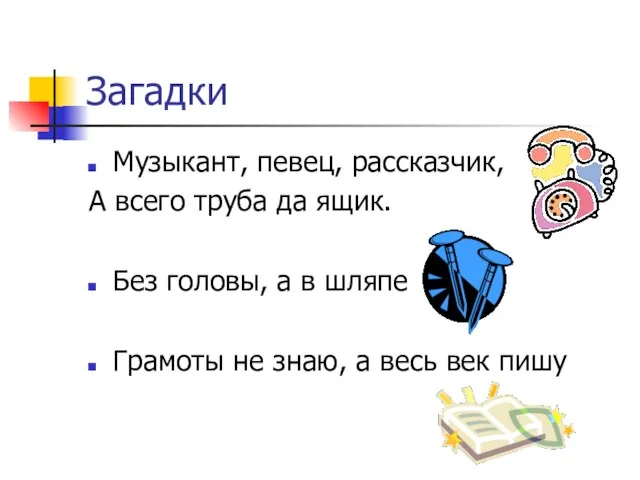 Загадки Музыкант, певец, рассказчик, А всего труба да ящик. Без головы, а