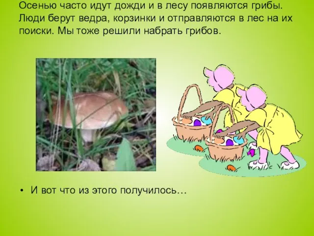 Осенью часто идут дожди и в лесу появляются грибы. Люди берут ведра,