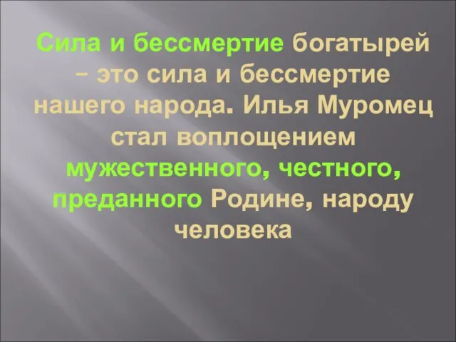 Сила и бессмертие богатырей – это сила и бессмертие нашего народа. Илья