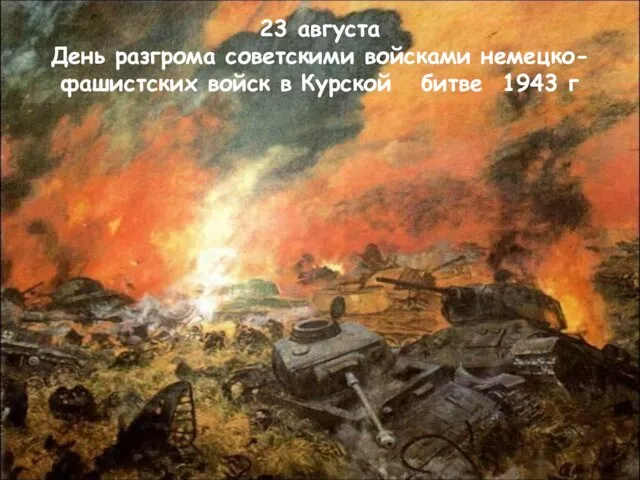 23 августа День разгрома советскими войсками немецко-фашистских войск в Курской битве 1943 г