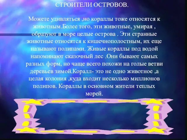 СТРОИТЕЛИ ОСТРОВОВ. Можете удивляться ,но кораллы тоже относятся к животным.Более того, эти