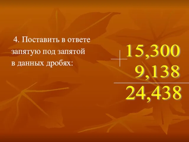 4. Поставить в ответе запятую под запятой в данных дробях: 15,300 9,138 24,438