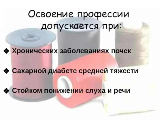 Освоение профессии допускается при: Хронических заболеваниях почек Сахарной диабете средней тяжести Стойком понижении слуха и речи