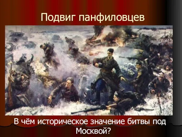 Подвиг панфиловцев В чём историческое значение битвы под Москвой?