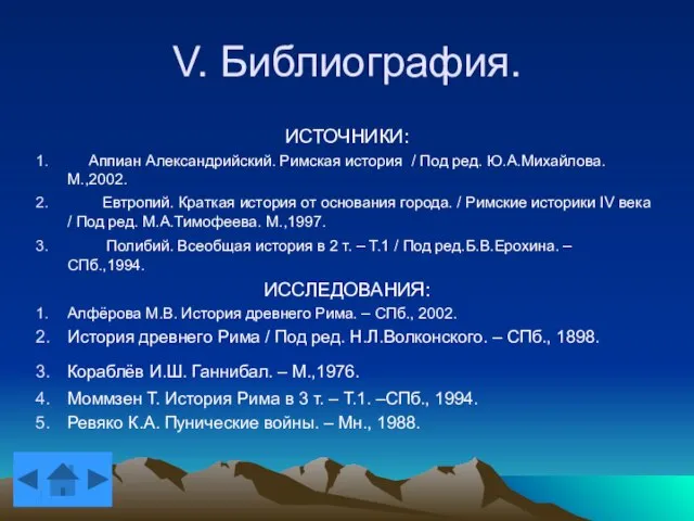 V. Библиография. ИСТОЧНИКИ: Аппиан Александрийский. Римская история / Под ред. Ю.А.Михайлова. М.,2002.