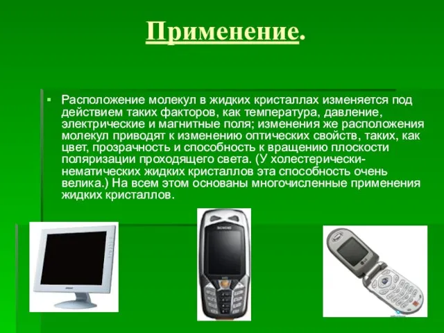 Применение. Расположение молекул в жидких кристаллах изменяется под действием таких факторов, как