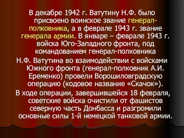 В декабре 1942 г. Ватутину Н.Ф. было присвоено воинское звание генерал-полковника, а