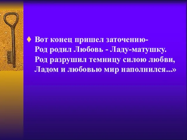 Вот конец пришел заточению- Род родил Любовь - Ладу-матушку. Род разрушил темницу