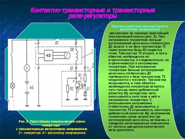 Контактно-транзисторные и транзисторные реле-регуляторы Принцип действия транзисторного регулятора напряжения рассмотрим на примере