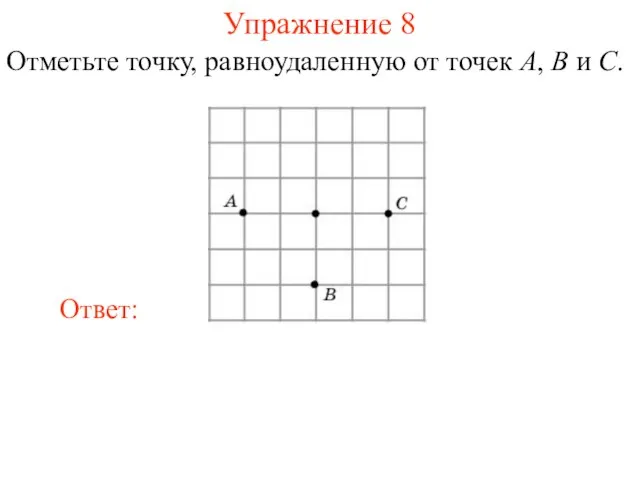 Упражнение 8 Отметьте точку, равноудаленную от точек A, B и C.