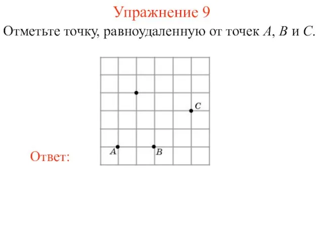 Упражнение 9 Отметьте точку, равноудаленную от точек A, B и C.