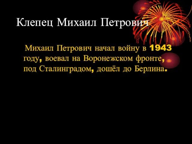 Клепец Михаил Петрович Михаил Петрович начал войну в 1943 году, воевал на