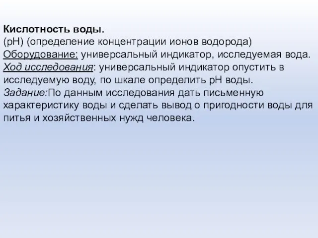 Кислотность воды. (рН) (определение концентрации ионов водорода) Оборудование: универсальный индикатор, исследуемая вода.