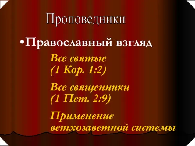 Проповедники Православный взгляд Все святые (1 Кор. 1:2) Все священники (1 Пет. 2:9) Применение ветхозаветной системы