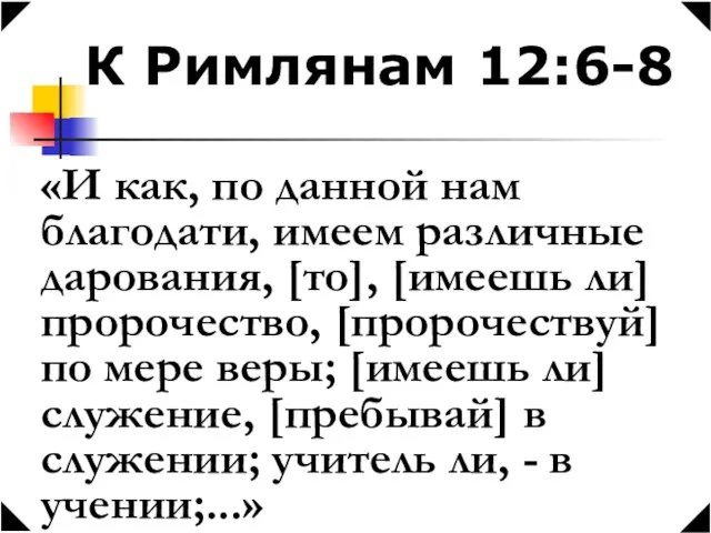 К Римлянам 12:6-8 «И как, по данной нам благодати, имеем различные дарования,