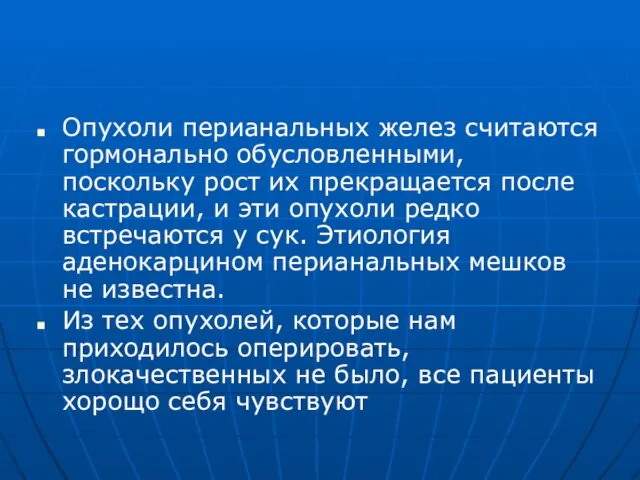 Опухоли перианальных желез считаются гормонально обусловленными, поскольку рост их прекращается после кастрации,