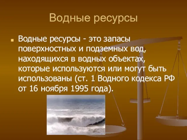 Водные ресурсы Водные ресурсы - это запасы поверхностных и подземных вод, находящихся