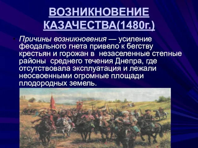 ВОЗНИКНОВЕНИЕ КАЗАЧЕСТВА(1480г.) Причины возникновения — усиление феодального гнета привело к бегству крестьян
