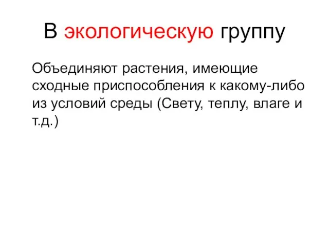 В экологическую группу Объединяют растения, имеющие сходные приспособления к какому-либо из условий