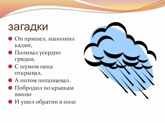 загадки Он пришел, наполнил кадки, Поливал усердно грядки, С шумом окна открывал,