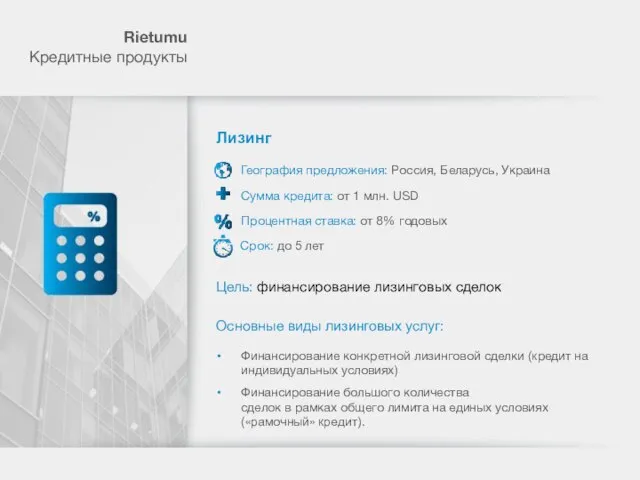 Rietumu Кредитные продукты Лизинг Срок: до 5 лет География предложения: Россия, Беларусь,