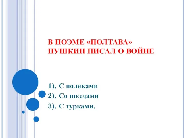 В ПОЭМЕ «ПОЛТАВА» ПУШКИН ПИСАЛ О ВОЙНЕ 1). С поляками 2). Со шведами 3). С турками.