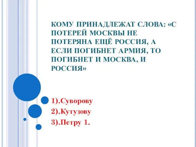 КОМУ ПРИНАДЛЕЖАТ СЛОВА: «С ПОТЕРЕЙ МОСКВЫ НЕ ПОТЕРЯНА ЕЩЁ РОССИЯ, А ЕСЛИ