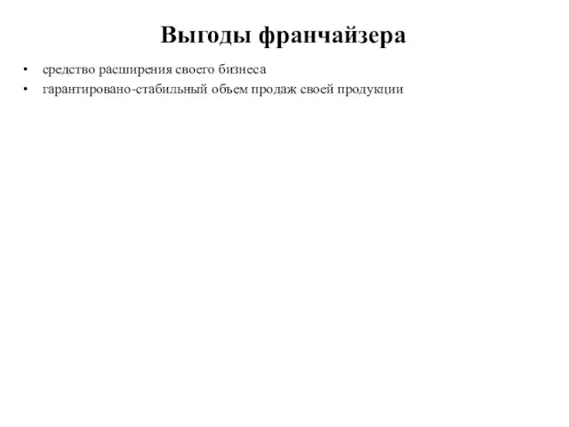 Выгоды франчайзера средство расширения своего бизнеса гарантировано-стабильный объем продаж своей продукции