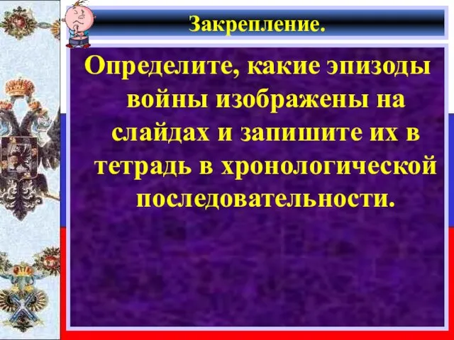 Закрепление. Определите, какие эпизоды войны изображены на слайдах и запишите их в тетрадь в хронологической последовательности.