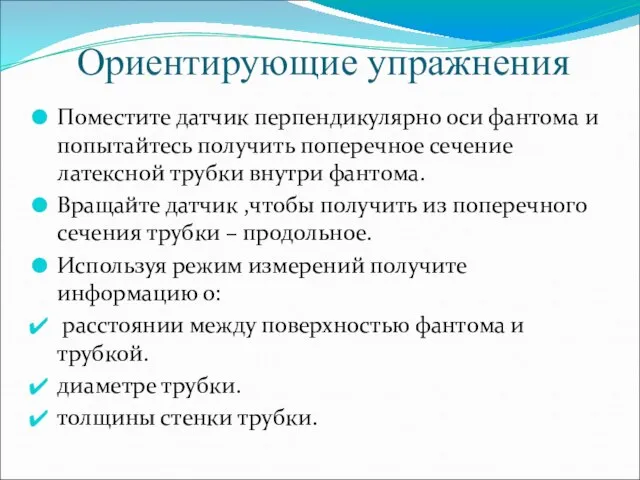 Ориентирующие упражнения Поместите датчик перпендикулярно оси фантома и попытайтесь получить поперечное сечение