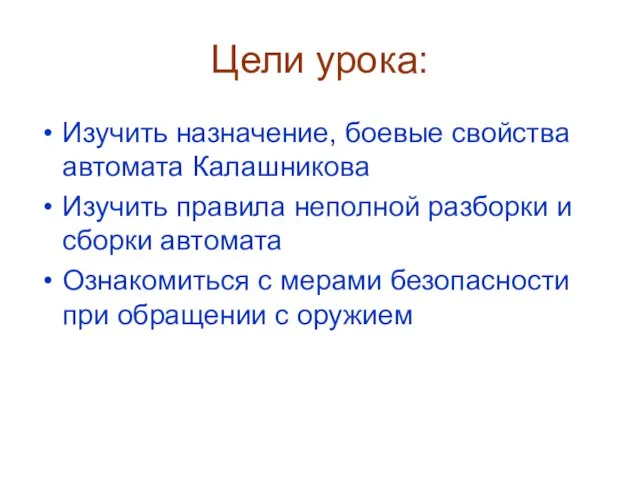 Цели урока: Изучить назначение, боевые свойства автомата Калашникова Изучить правила неполной разборки