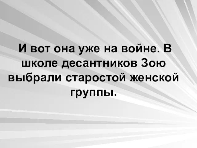 И вот она уже на войне. В школе десантников Зою выбрали старостой женской группы.