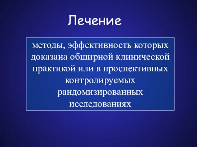 методы, эффективность которых доказана обширной клинической практикой или в проспективных контролируемых рандомизированных исследованиях Лечение