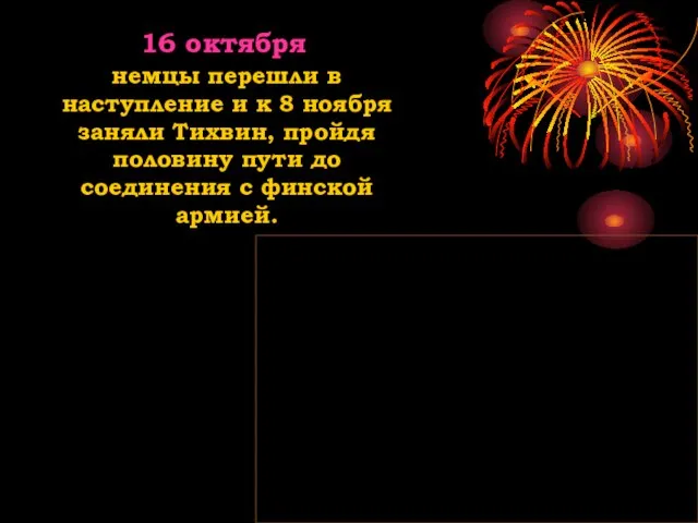 немцы перешли в наступление и к 8 ноября заняли Тихвин, пройдя половину