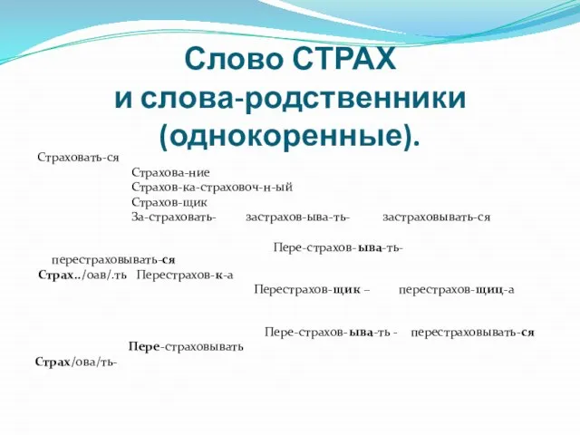 Слово СТРАХ и слова-родственники (однокоренные). Страховать-ся Страхова-ние Страхов-ка-страховоч-н-ый Страхов-щик За-страховать- застрахов-ыва-ть- застраховывать-ся