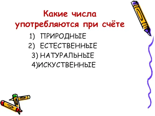 Какие числа употребляются при счёте ПРИРОДНЫЕ ЕСТЕСТВЕННЫЕ 3) НАТУРАЛЬНЫЕ 4)ИСКУСТВЕННЫЕ