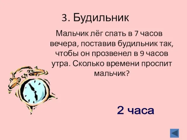 3. Будильник Мальчик лёг спать в 7 часов вечера, поставив будильник так,