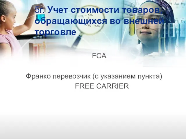 5г. Учет стоимости товаров, обращающихся во внешней торговле FCA Франко перевозчик (с указанием пункта) FREE CARRIER