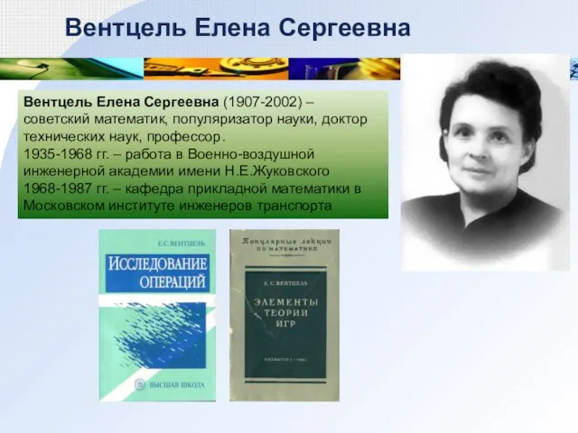 Вентцель Елена Сергеевна Вентцель Елена Сергеевна (1907-2002) – советский математик, популяризатор науки,