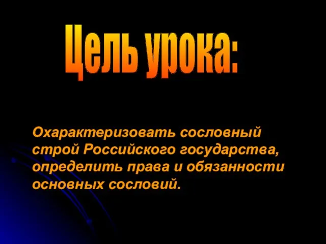 Охарактеризовать сословный строй Российского государства, определить права и обязанности основных сословий. Цель урока: